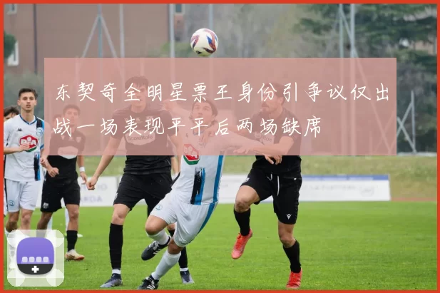 东契奇全明星票王身份引争议仅出战一场表现平平后两场缺席