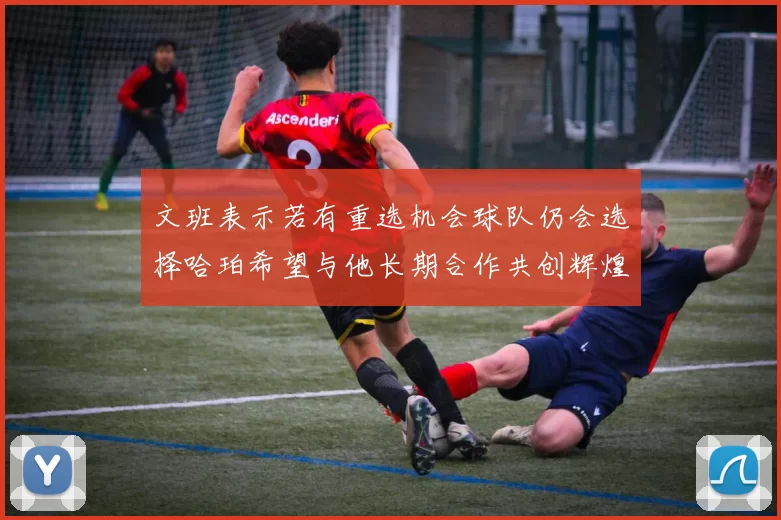 文班表示若有重选机会球队仍会选择哈珀希望与他长期合作共创辉煌